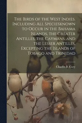 Charles B 1857-1921 Cory - Birds of the West Indies. Including all Speciesknown to Occur in the Bahama Islands, the Greater Antilles, the Caymans, and the Lesser Antilles, Excepting the Islands of Tobago and Trinidad, Häftad. Tillgänglighet: Lägg i varukorg