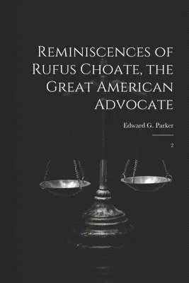 Reminiscences of Rufus Choate, the Great American Advocate