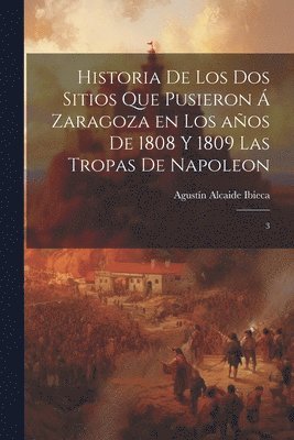 Agustín Alcaide Ibieca - Historia de los dos sitios que pusieron á Zaragoza en los años de 1808 y 1809 las tropas de Napoleon, Häftad