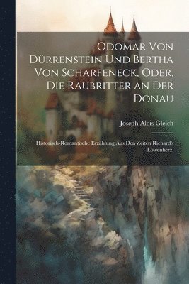Joseph Alois Gleich - Odomar von Dürrenstein und Bertha von Scharfeneck, oder, Die Raubritter an der Donau, Häftad. Tillgänglighet: Lägg i varukorg