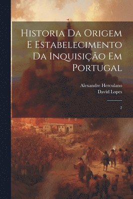 Alexandre Herculano, David Lopes - Historia da origem e estabelecimento da inquisição em Portugal, Häftad. Tillgänglighet: Lägg i varukorg