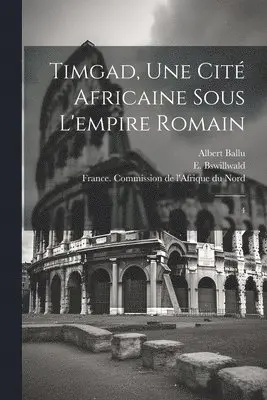 E D 1896 Bswillwald, France Commission De L'Afrique Du Nord, France Commission Des Monuments Hist - Timgad, une cité africaine sous l'empire romain, Häftad. Tillgänglighet: Lägg i varukorg