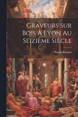 Graveurs sur bois à Lyon au seizième siècle