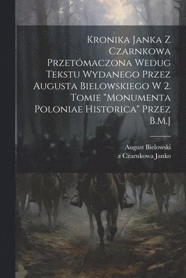 Z Czarnkowa Janko, August Bielowski - Kronika Janka z Czarnkowa przetómaczona wedug tekstu wydanego przez Augusta Bielowskiego w 2. tomie "Monumenta Poloniae historica" przez B.M.J, Häftad. Tillgänglighet: Lägg i varukorg