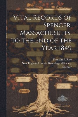 Spencer Spencer, Systematic History Fund - Vital Records of Spencer, Massachusetts, to the end of the Year 1849, Häftad. Tillgänglighet: Lägg i varukorg
