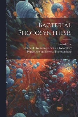 Symposium On Bacterial Photosynthesis, Charles F Kettering Rese Laboratory, Howard Gest - Bacterial Photosynthesis, Häftad