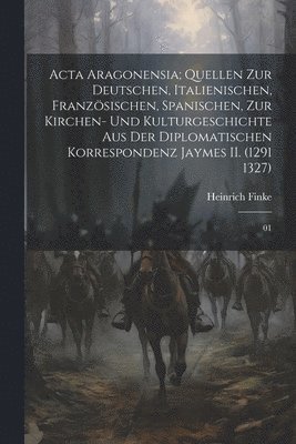Heinrich Finke - Acta Aragonensia; Quellen zur deutschen, italienischen, französischen, spanischen, zur Kirchen- und Kulturgeschichte aus der diplomatischen Korrespondenz Jaymes II. (1291 1327), Häftad. Tillgänglighet: Lägg i varukorg
