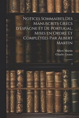 Charles Graux, Albert Martin - Notices sommaires des manuscrits grecs d'Espagne et de Portugal, mises en ordre et complétées par Albert Martin, Häftad. Tillgänglighet: Lägg i varukorg