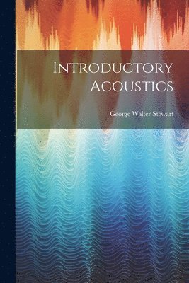 George Walter Stewart - Introductory Acoustics, Häftad