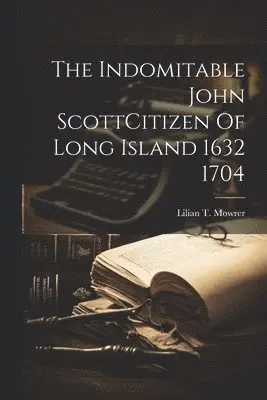 Lilian T Mowrer - Indomitable John ScottCitizen Of Long Island 1632 1704, Häftad. Tillgänglighet: Lägg i varukorg