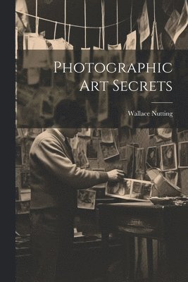 Wallace Nutting - Photographic Art Secrets, Häftad. Tillgänglighet: Lägg i varukorg