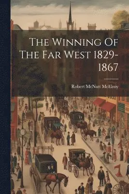 Robert McNutt McElroy - Winning Of The Far West 1829-1867, Häftad. Tillgänglighet: Lägg i varukorg