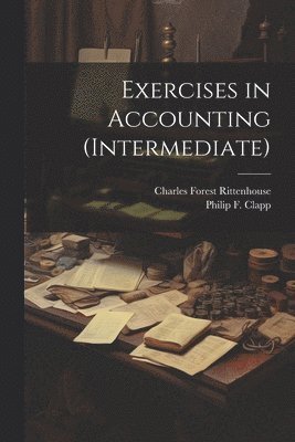 Charles Forest Rittenhouse, Philip F Clapp - Exercises in Accounting (Intermediate), Häftad. Tillgänglighet: Lägg i varukorg