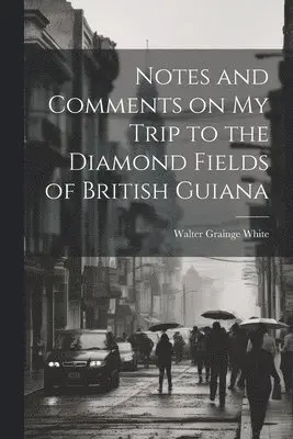 Walter Grainge White - Notes and Comments on my Trip to the Diamond Fields of British Guiana, Häftad. Tillgänglighet: Lägg i varukorg