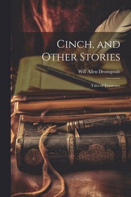 Will Allen Dromgoole - Cinch, and Other Stories; Tales of Tennessee, Häftad. Tillgänglighet: Lägg i varukorg
