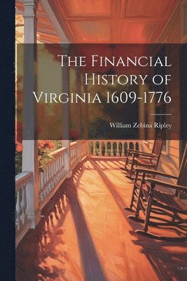 William Zebina Ripley - Financial History of Virginia 1609-1776, Häftad. Tillgänglighet: Lägg i varukorg