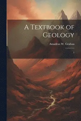 Amadeus W 1870-1946 Grabau - Textbook of Geology, Häftad. Tillgänglighet: Lägg i varukorg