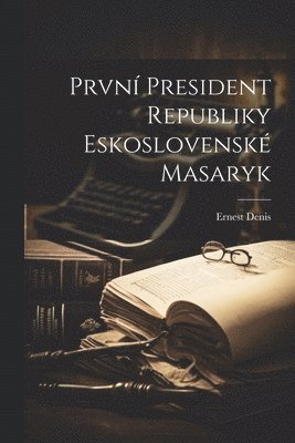 Ernest Denis - První President Republiky Eskoslovenské Masaryk, Häftad