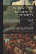 Planning for Residential Districts; Reports of the Committees on City Planning and Zoning, Frederic A. Delano, Chairman; Subdivision Layout, Harland Bartholomew, Chairman; Utilities for Houses, Mor...