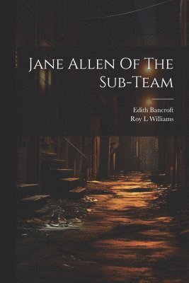 Edith Bancroft, Williams Roy L - Jane Allen Of The Sub-team, Häftad. Tillgänglighet: Lägg i varukorg