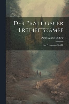 Ludwig Daniel August, Daniel August, Ludwig - Prättigauer Freiheitskampf; Den Prättigauern Erzählt, Häftad
