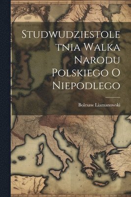 Liamanowski Bolesaw 1835-1935 - Studwudziestoletnia Walka Narodu Polskiego O Niepodlego, Häftad