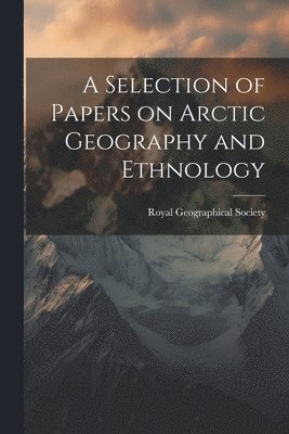 Royal Geographical Society - Selection of Papers on Arctic Geography and Ethnology, Häftad. Tillgänglighet: Lägg i varukorg
