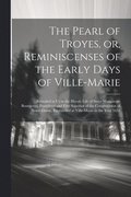 The Pearl of Troyes, or, Reminiscenses of the Early Days of Ville-Marie