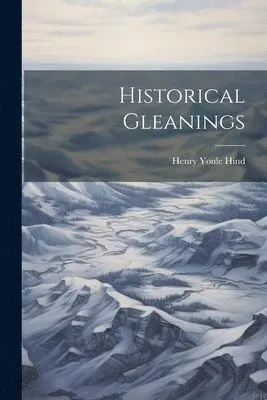 Henry Youle Hind - Historical Gleanings, Häftad. Tillgänglighet: Lägg i varukorg