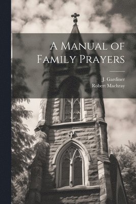 Robert Machray, J Gardiner - Manual of Family Prayers, Häftad