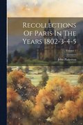 Recollections Of Paris In The Years 1802-3-4-5; Volume 1