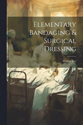 Walter Pye - Elementary Bandaging & Surgical Dressing, Häftad. Tillgänglighet: Lägg i varukorg