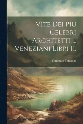 Tommaso Temanza - Vite Dei Piu Celebri Architetti ... Veneziani Libri Ii., Häftad. Tillgänglighet: Lägg i varukorg