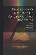 Dr. Gregory's Elements Of Catoptrics And Dioptrics