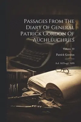 Patrick Gordon - Passages From The Diary Of General Patrick Gordon Of Auchleuchries, Häftad. Tillgänglighet: Lägg i varukorg