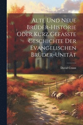 David Cranz - Alte Und Neue Brüder-historie Oder Kurz Gefasste Geschichte Der Evangelischen Brüder-unität, Häftad