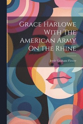Jessie Graham Flower - Grace Harlowe With The American Army On The Rhine, Häftad. Tillgänglighet: Lägg i varukorg