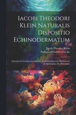 Jacob Theodor Klein, Nathanael Gottfried Leske - Iacobi Theodori Klein Naturalis Dispositio Echinodermatum, Häftad. Tillgänglighet: Lägg i varukorg