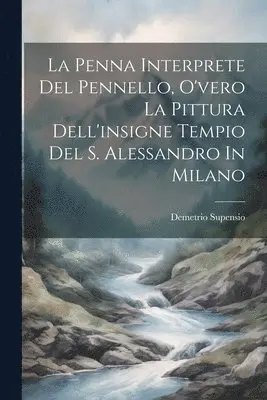 Penna Interprete Del Pennello, O'vero La Pittura Dell'insigne Tempio Del S. Alessandro In Milano