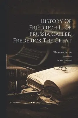 History Of Friedrich Ii. Of Prussia Called Frederick The Great