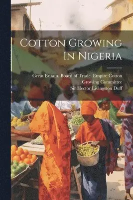 Hector Livingston Duff, Great Britain Board of Trade Empire - Cotton Growing In Nigeria, Häftad. Tillgänglighet: Lägg i varukorg