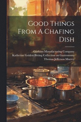 Thomas Jefferson Murrey, Gorham Manufacturing Company, Katherine Golden Bitting Collection O - Good Things From A Chafing Dish, Häftad. Tillgänglighet: Lägg i varukorg