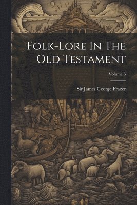 James George Frazer - Folk-lore In The Old Testament; Volume 3, Häftad
