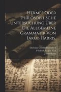 Hermes oder philosophische Untersuchung ber die allgemeine Grammatik von Iakob Harris.