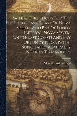 Admiralty Hydrogr Dept - Sailing Directions For The South-east Coast Of Nova Scotia And Bay Of Fundy [afterw.] Nova Scotia (south-east Coast) And Bay Of Fundy Pilot. [with] Suppl. [and] Admiralty Notices To Mariners, Häftad. Tillgänglighet: Lägg i varukorg