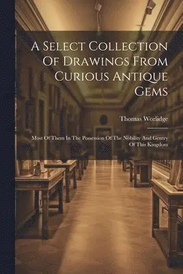 Thomas Worlidge - Select Collection Of Drawings From Curious Antique Gems, Häftad. Tillgänglighet: Lägg i varukorg