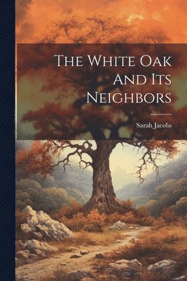 Sarah Jacobs - White Oak And Its Neighbors, Häftad. Tillgänglighet: Lägg i varukorg
