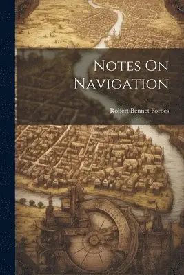 Robert Bennet Forbes - Notes On Navigation, Häftad. Tillgänglighet: Lägg i varukorg