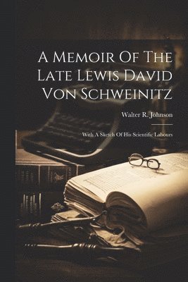 Walter R Johnson - Memoir Of The Late Lewis David Von Schweinitz, Häftad