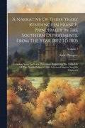 Narrative Of Three Years' Residence In France, Principally In The Southern Departments, From The Year 1802 To 1805